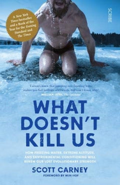 What Doesn't Kill Us: How Freezing Water, Extreme Altitude, and Environmental Conditioning Will Renew Our Lost Evolutionary Strength - Scott Carney
