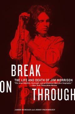 Break on Through: The Life and Death of Jim Morrison - James Riordan & Jerry Prochnicky