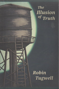 The Illusion of Truth: An Esoteric Account of a Young Woman's Search for Meaning in an Obscure, Yet Conceivable Reality - Robin Tugwell