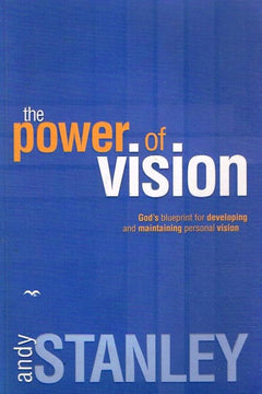 The Power of Vision: God's Blueprint for Developing and Maintaining Personal Vision - Andy Stanley