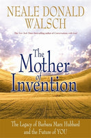 The Mother of Invention: The Legacy of Barbara Marx Hubbard and the Future of You - Neale Donald Walsch