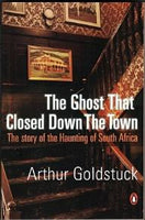 The Ghost That Closed Down The Town. The Story of the Haunting of South Africa - Arthur Goldstuck