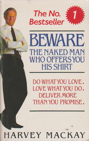 Beware the Naked Man who Offers You His Shirt: Do what You Love, Love what You Do and Deliver More Than You Promise - Harvey Mackay