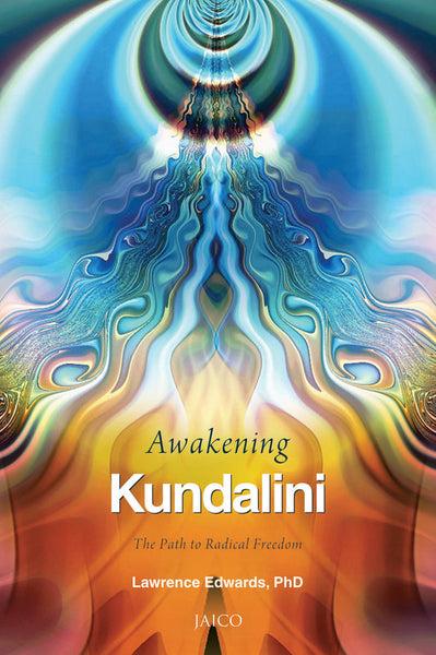 Awakening Kundalini: The Path to Radical Freedom - Lawrence Edwards