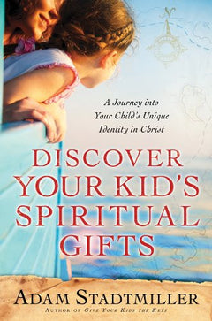 Discover Your Kid's Spiritual Gifts: A Journey Into Your Child's Unique Identity in Christ - Adam Stadtmiller & Karie Stadtmiller