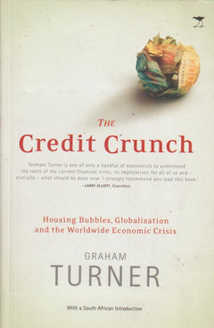 The Credit Crunch Housing Bubbles, Globalisation and the Worldwide Economic Crisis - Graham Turner