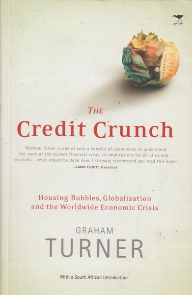 The Credit Crunch Housing Bubbles, Globalisation and the Worldwide Economic Crisis - Graham Turner