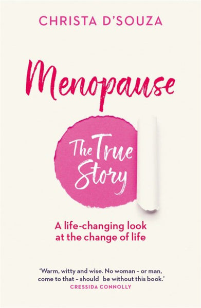 Menopause: the True Story: A Life-Changing Approach to the Change of Life - Christa D'Souza