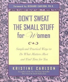 Don't Sweat the Small Stuff for Women: Simple and Practical Ways to Do What Matters Most and Find Time for You - Kristine Carlson & Richard Carlson
