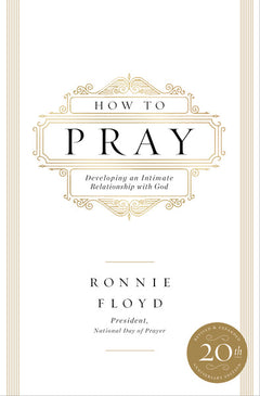 How to Pray: Developing an Intimate Relationship with God - Ronnie Floyd