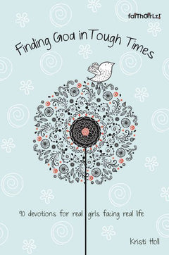 Finding God in Tough Times 90 Devotions for Real Girls Facing Real Life Kristi Holl