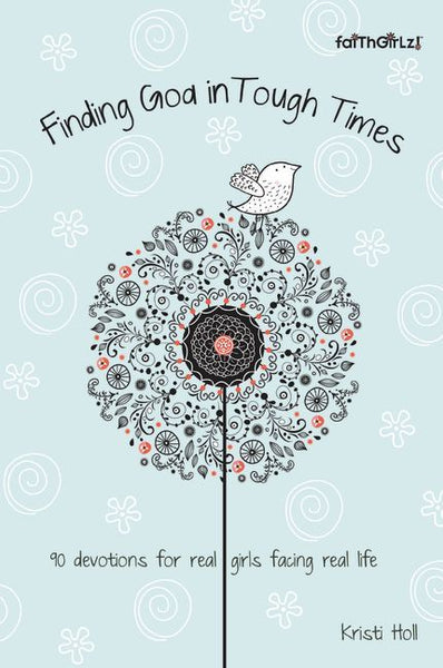 Finding God in Tough Times 90 Devotions for Real Girls Facing Real Life Kristi Holl