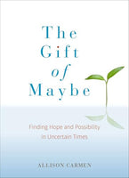 The Gift of Maybe: Finding Hope and Possibility in Uncertain Times - Allison Carmen