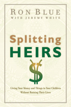 Splitting Heirs: Giving Your Money and Things to Your Children Without Ruining Their Lives - Ron Blue