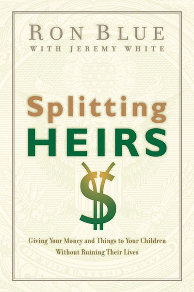 Splitting Heirs: Giving Your Money and Things to Your Children Without Ruining Their Lives - Ron Blue