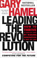 Leading the Revolution: How to Thrive in Turbulent Times by Making Innovation a Way of Life - Gary Hamel