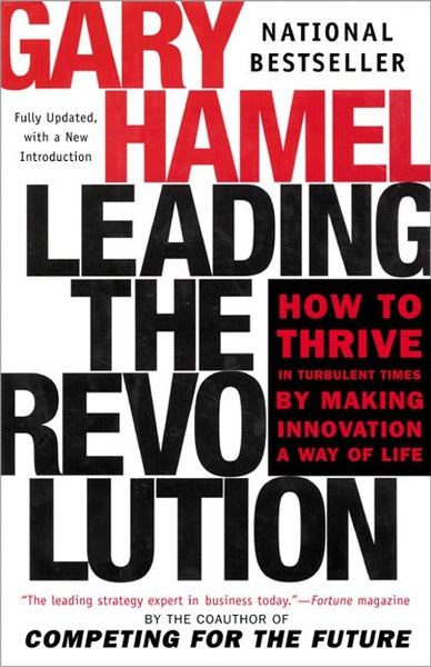 Leading the Revolution: How to Thrive in Turbulent Times by Making Innovation a Way of Life - Gary Hamel