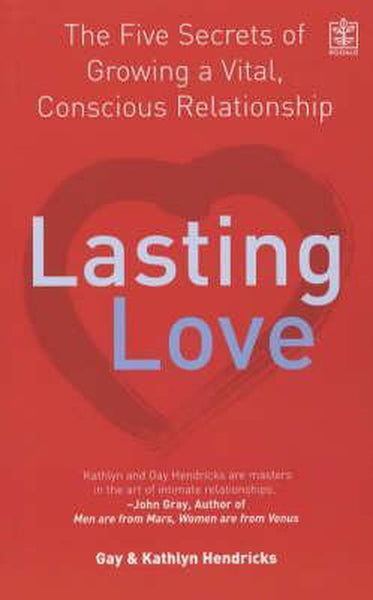 Lasting Love: The Five Secrets of Growing a Vital, Conscious Relationship - Gay Hendricks & Kathlyn Hendricks