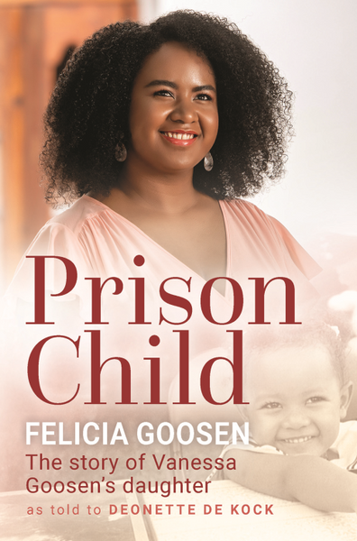 Prison Child: The Story of Vanessa Goosen 's Daughter - Felicia Goosen