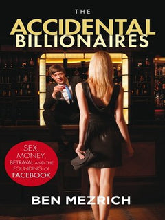 The Accidental Billionaires: Sex, Money, Betrayal and the Founding of Facebook - Ben Mezrich