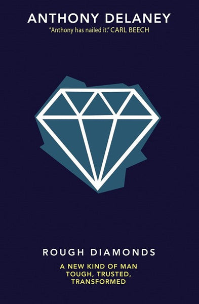 Rough Diamonds: A New Kind of Man - Tough, Trusted, Transformed - Anthony Delaney