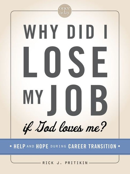 Why Did I Lose My Job If God Loves Me? Help and Hope During Career Transition - Rick J. Pritikin