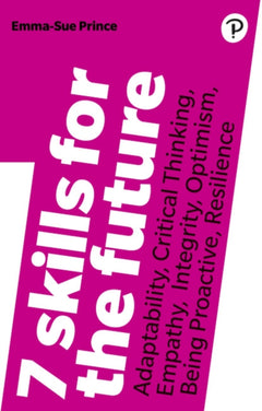 7 Skills for the Future: Adaptability, Critical Thinking, Empathy, Integrity, Optimism, Being Proactive, Resilience - Emma-Sue Prince