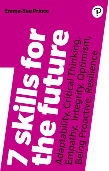 7 Skills for the Future: Adaptability, Critical Thinking, Empathy, Integrity, Optimism, Being Proactive, Resilience - Emma-Sue Prince