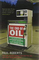 The End of Oil : The Decline of the Petroleum Economy and the Rise of a New Energy Order Paul Roberts