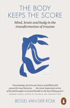 The Body Keeps the Score: Mind, Brain and Body in the Transformation of Trauma - Bessel A. Van der Kolk