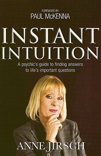 Instant Intuition A Psychic's Guide to Finding Answers to Life's Important Questions Anne Jirsch