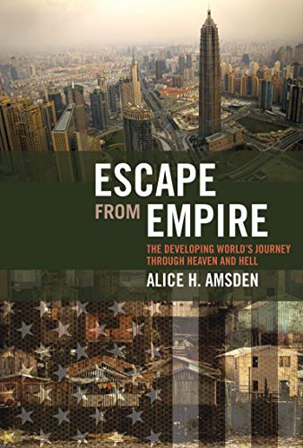 Escape from Empire: The Developing World's Journey through Heaven and Hell - Alice H. Amsden