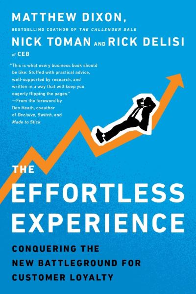 The Effortless Experience: Conquering the New Battleground for Customer Loyalty - Matthew Dixon & Nicholas Toman & Nick Toman & Rick DeLisi
