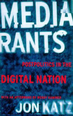 Media Rants: Postpolitics in the Digital Nation Jon Katz