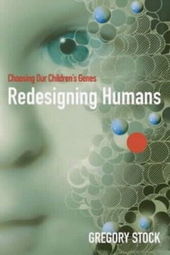 Redesigning Humans: Choosing Our Children's Genes - Gregory Stock