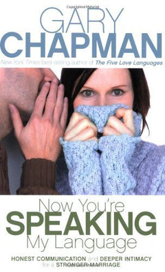 Now You're Speaking My Language: Honest Communication and Deeper Intimacy for a Stronger Marriage - Gary D. Chapman