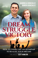 Dream, Struggle, Victory: How to Think Like An Olympian to Realize Your Dreams - Gabriela Gonzalez & Ruben Gonzalez