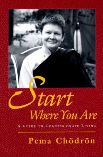 Start where You are: A Guide to Compassionate Living - Pema Chodron