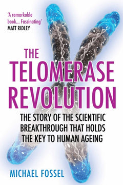 The Telomerase Revolution The Story of the Scientific Breakthrough that Holds the Key to Human Ageing Michael Fossel