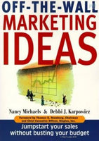 Off-The-Wall Marketing Ideas: Jump-Start Your Sales Without Busting Your Budget - Nancy Michaels