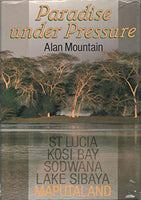 Paradise under Pressure : St Lucia. Kosi Bay. Sodwana. Lake Sibaya. Maputaland - Alan Mountain