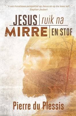Jesus ruik na mirre en stof - Pierre Du Plessis