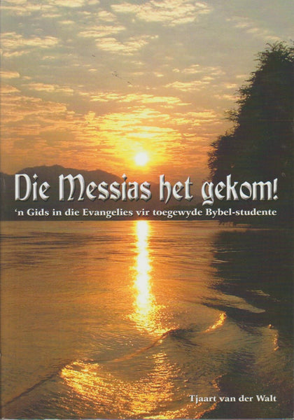 Die Messias het gekom!: 'n gids in die Evangelies vir toegewyde Bybel-studente - Tjaart Van der Walt