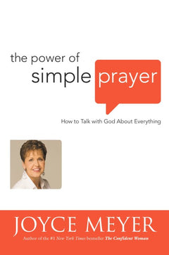 The Power of Simple Prayer: How to Talk with God about Everything - Joyce Meyer