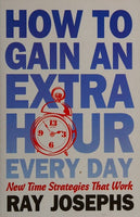 How to Gain an Extra Hour Every Day: More Than 500 Time-saving Tips - Ray Josephs