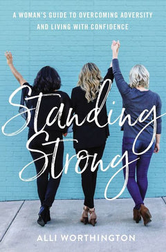 Standing Strong: A Woman's Guide to Overcoming Adversity and Living with Confidence - Alli Worthington