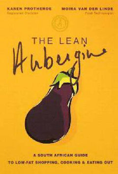 Lean Aubergine: A South African Guide to Low-Fat Shopping, Cooking and Eating Out Karen Protheroe & Moira Van der Linde