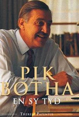 Pik Botha en sy tyd - Theresa Papenfus