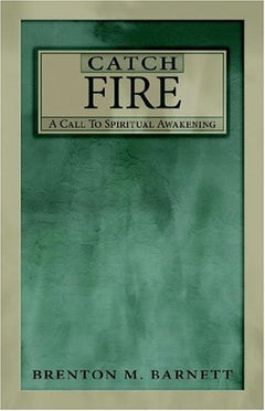Catch Fire A Call to Spiritual Awakening Brenton Macarthur Barnett