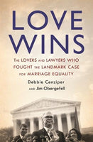 Love Wins: The Lovers and Lawyers Who Fought the Landmark Case for Marriage Equality - Debbie Cenziper, Jim Obergefell & James Obergefell